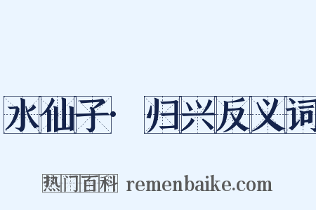 水仙子·归兴反义词是什么意思的图片